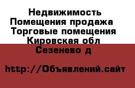 Недвижимость Помещения продажа - Торговые помещения. Кировская обл.,Сезенево д.